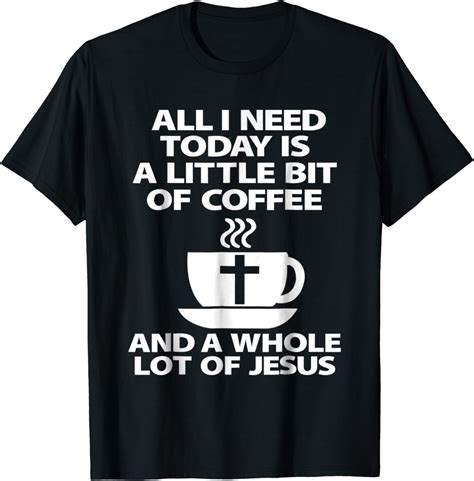 All I Need Is Coffee And Jesus T Shirt Clothing