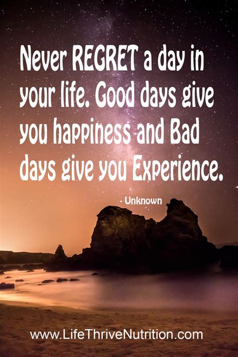 Never Regret A Day In Your Life Good Days Give You Happiness And Bad