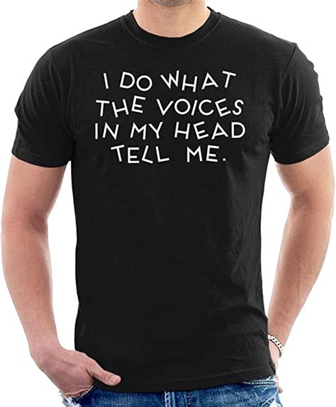 I Do What The Voices In My Head Tell Me Mens T Shirt Uk