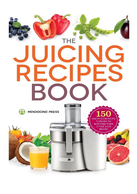 The Juicing Recipes Book 150 Healthy Juicer Recipes To Unleash The