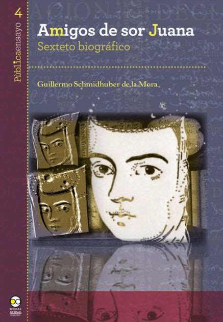 Amigos De Sor Juana Sexteto Biográfico By Guillermo Schmidhuber De La