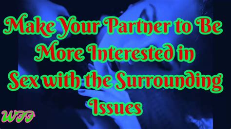 Make Your Partner To Be More Interested In Sex With Yhr Surrounding Issue Youtube