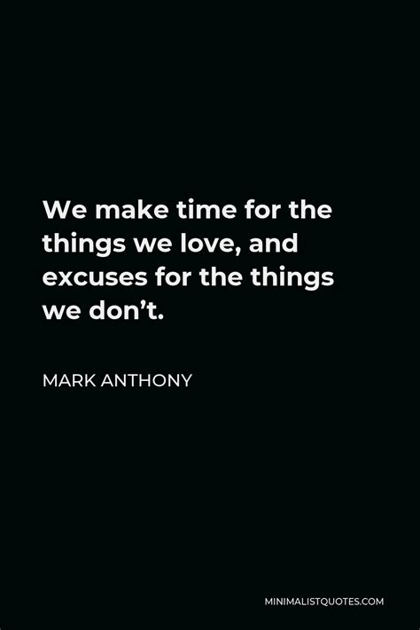 Mark Anthony Quote We Make Time For The Things We Love And Excuses