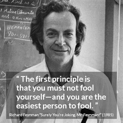 Richard Feynman “the First Principle Is That You Must Not”