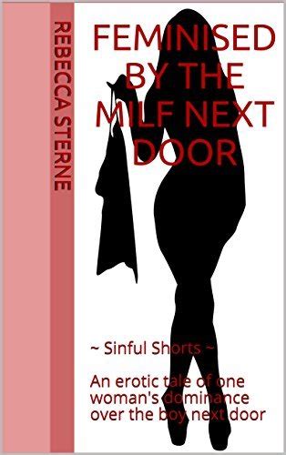 Feminised By The Milf Next Door ~ Sinful Shorts ~ An Erotic Tale Of One Womans Dominance Over