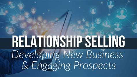 Relationship Selling Developing New Business And Engaging Prospects