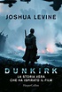 Dunkirk: la storia vera che ha ispirato il film - Joshua Levine - Libro ...