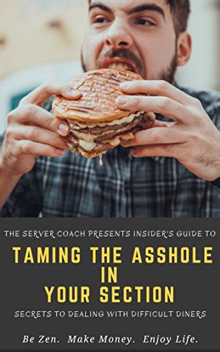 Insider S Guide To Taming The Asshole In Your Section Secrets To Dealing With Difficult Diners