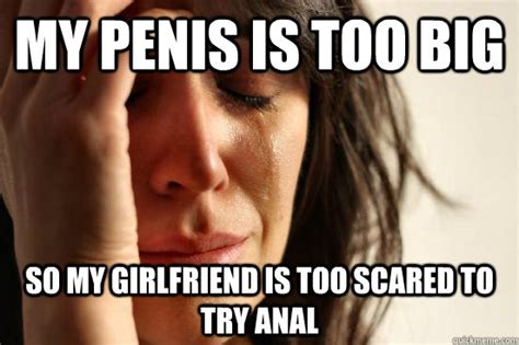 My Penis Is Too Big So My Girlfriend Is Too Scared To Try Anal First