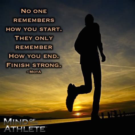 No One Remembers How You Start They Only Remember How You End Finish