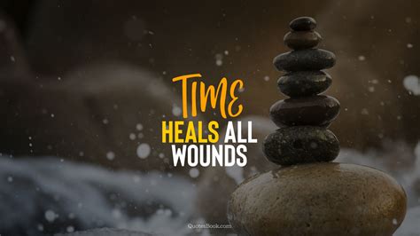 Time Doesn T Heal All Wounds Quote Time Heals All Wounds Quotes