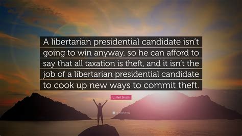 L Neil Smith Quote “a Libertarian Presidential Candidate Isnt Going