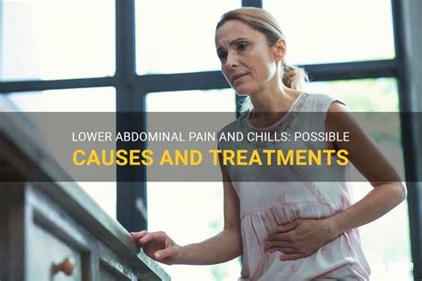 Lower Abdominal Pain And Chills Possible Causes And Treatments Medshun