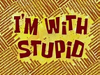 I'm with Stupid | Encyclopedia SpongeBobia | FANDOM powered by Wikia