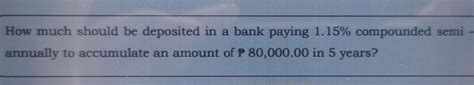 Solved How Much Should Be Deposited In A Bank Paying 115 Compounded