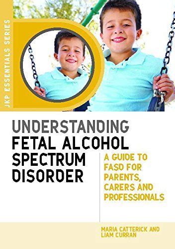 Understanding Fetal Alcohol Spectrum Disorder A Guide To Fasd For