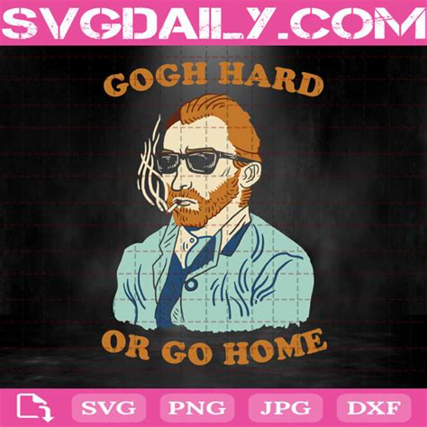 Vincent Van Gogh Hard Or Go Home Svg Vincent Willem Van Gogh Svg Svg