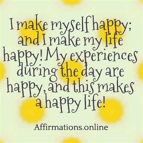 Happiness Affirmations I Make Myself Happy And I Make My Life Happy