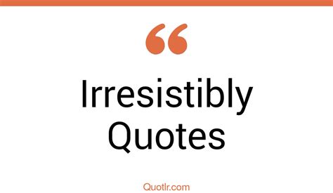 396 Revolutionary Irresistibly Quotes That Will Unlock Your True Potential