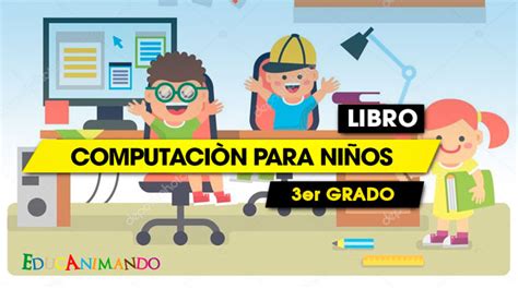 Computación Para Niños Tercer Grado Primaria Material Para Maestros