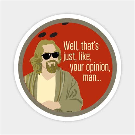 Check spelling or type a new query. Well, that's just, like your opinion, man... - Big ...