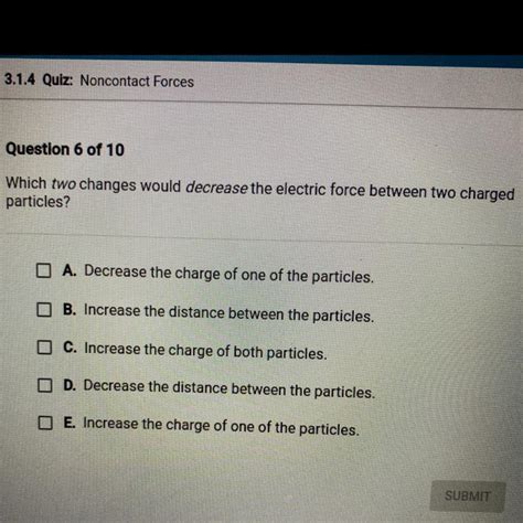 But the arising question is what to do when we have to deal with more than two charges? Question 6 of 10 Which two changes would decrease the ...