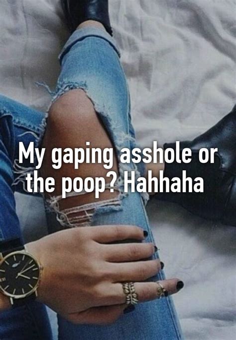 My Gaping Asshole Or The Poop Hahhaha