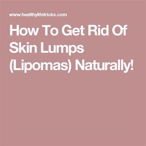 How To Get Rid Of Skin Lumps Lipomas Naturally With Images How