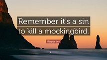 Harper Lee Quote: “Remember it's a sin to kill a mockingbird.”