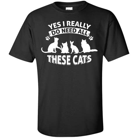 Yes I Need All These Cats T Shirt Cat Tee Shirts Sweatshirts