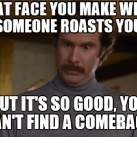 Clean comebacks to roast rude people. At FACE YOU MAKE WI SOMEONE ROASTS You UT ITS SO GOOD YO ...