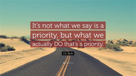 Jd Roth Quote Its Not What We Say Is A Priority But What We
