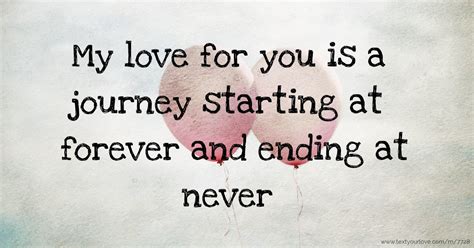 Help your special someone start the day with a smile. My love for you is a journey starting at forever and ...