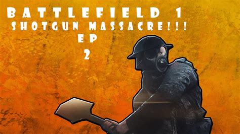 Battlefield 1 Shotgun Massacre Ep 2 Youtube