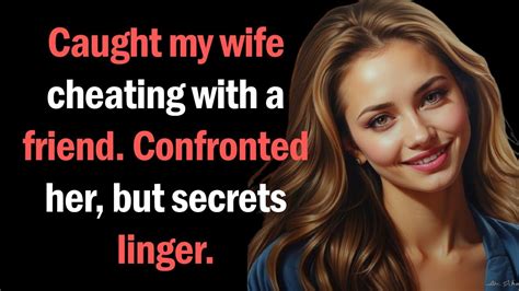 Caught My Wife Cheating With A Friend Confronted Her But Secrets Linger Now The Truth