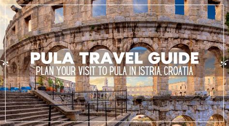 The Ultimate Pula Travel Guide Plan A Trip To Pula Croatia