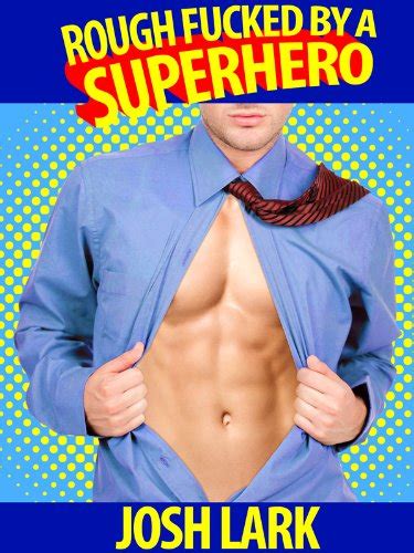 Rough Fucked By A Superhero A Gay Superhero Sex Story Ebook Lark Josh Amazon Co Uk Kindle
