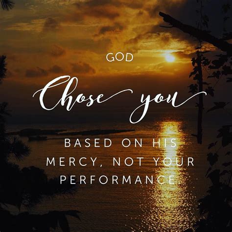 God Chose You Based On His Mercy Not Your Performance Youll Never