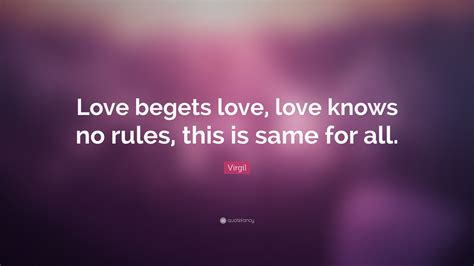 Virgil Quote Love Begets Love Love Knows No Rules This Is Same For