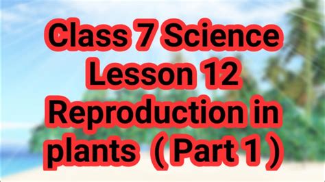 Class 7 Science Lesson 12 Reproduction In Plants Part 1 Youtube