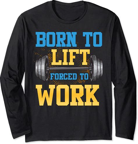 Fun Weight Lifting Born To Lift Forced To Work Gym Quote Long Sleeve T