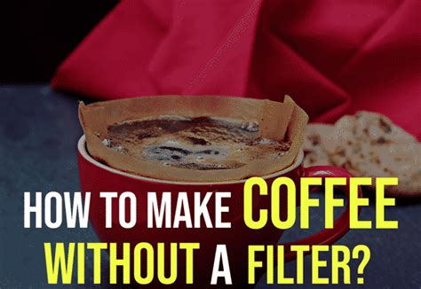 How To Make Coffee Without A Filter 6 Easiest Ways