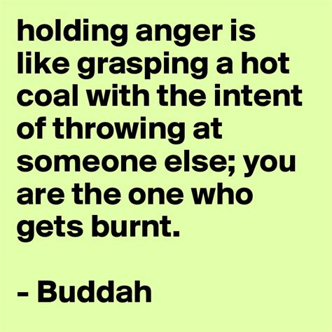 Holding Anger Is Like Grasping A Hot Coal With The Intent Of Throwing