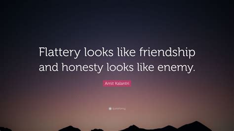 Amit Kalantri Quote “flattery Looks Like Friendship And Honesty Looks Like Enemy”