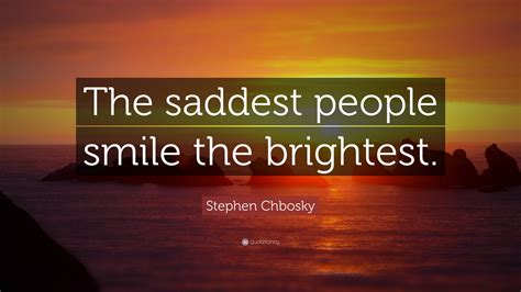 Stephen Chbosky Quote The Saddest People Smile The Brightest