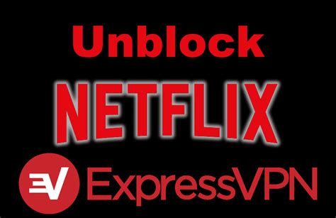 expressvpn netflix how to unblock netflix with expressvpn unblock it all
