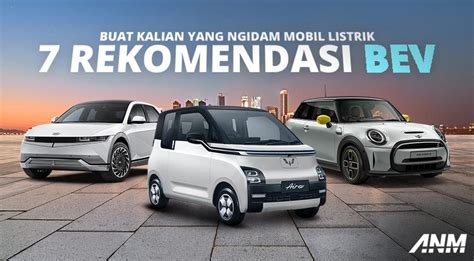 Ngidam Mobil Listrik Ini 7 BEV Yang Bisa Kalian Beli Di Indonesia
