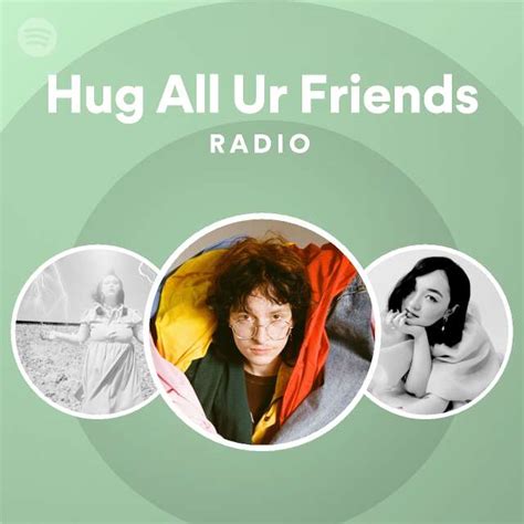 Hug All Ur Friends Radio Playlist By Spotify Spotify