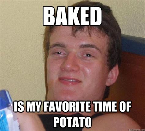 Baked Is My Favorite Time Of Potato 10 Guy Quickmeme