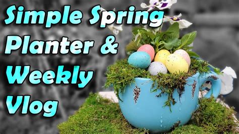 Spring Planter And A Lot Of Randomness Weekly Vlog Youtube